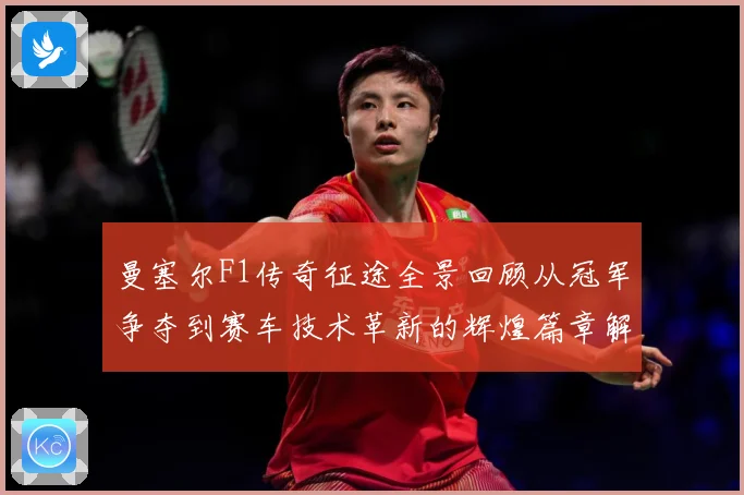 曼塞尔F1传奇征途全景回顾从冠军争夺到赛车技术革新的辉煌篇章解析-深度解析