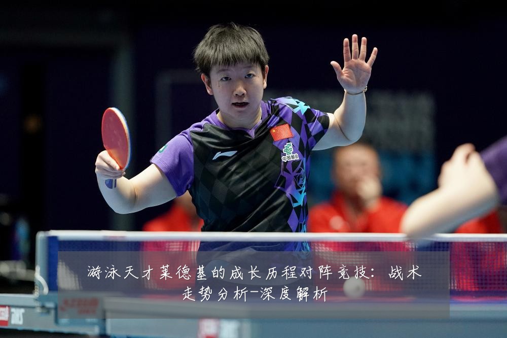 游泳天才莱德基的成长历程对阵竞技:战术走势分析-深度解析