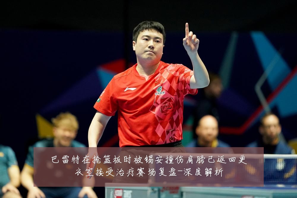 巴雷特在抢篮板时被锡安撞伤肩膀已返回更衣室接受治疗赛场复盘-深度解析